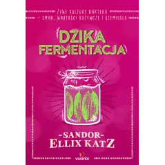 DZIKA FERMENTACJA. ŻYWE KULTURY BAKTERII - SMAK, WARTOŚCI ODŻYWCZE I RZEMIOSŁO - Vivante