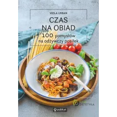 CZAS NA OBIAD. 100 POMYSŁÓW NA ODŻYWCZY POSIŁEK Viola Urban - Publicat