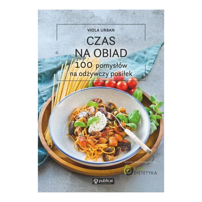 CZAS NA OBIAD. 100 POMYSŁÓW NA ODŻYWCZY POSIŁEK Viola Urban - Publicat