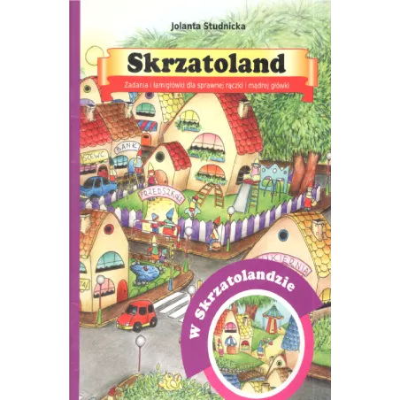 SKRZATOLAND W SKRZATOLANDZIE ZADANIA I ŁAMIGŁÓWKI DLA SPRAWNEJ RĄCZKI I MĄDREJ GŁÓWKI Jolanta Studnicka - Harmonia
