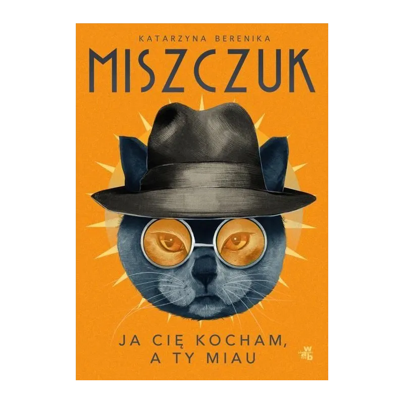 JA CIĘ KOCHAM, A TY MIAU Katarzyna Berenika Miszczuk JA CIĘ KOCHAM, A TY MIAU Katarzyna Berenika Miszczuk