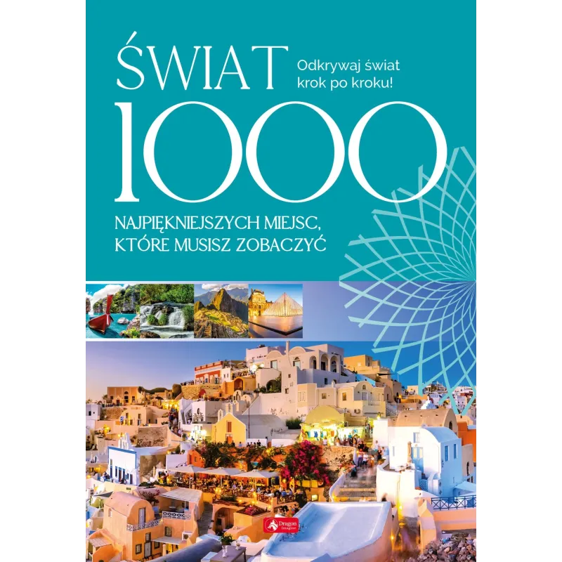 ŚWIAT. 1000 NAJPIĘKNIEJSZYCH MIEJSC, KTÓRE MUSISZ ZOBACZYĆ - Dragon ŚWIAT. 1000 NAJPIĘKNIEJSZYCH MIEJSC, KTÓRE MUSISZ ZOBACZYĆ - Dragon