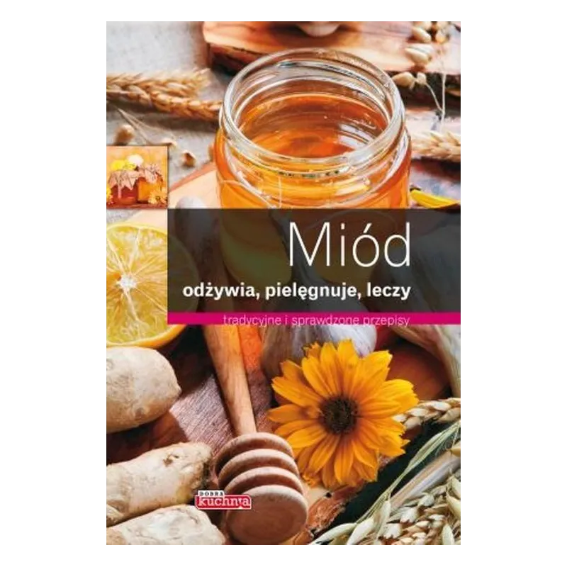 MIÓD ODŻYWIA PIELĘGNUJE LECZY TRADYCYJNE I SPRAWDZONE PRZEPISY Iwona Czarkowska - Dragon