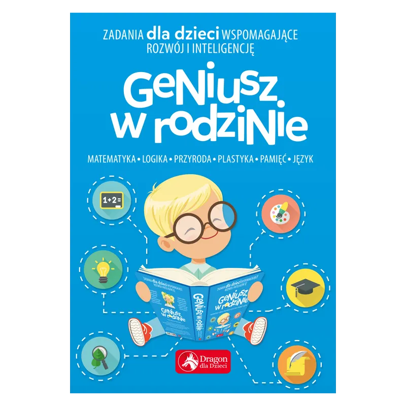 ZADANIA DLA DZIECI WSPOMAGAJĄCE ROZWÓJ I INTELIGENCJĘ GENIUSZ W RODZINIE Iwona Baturo - Dragon ZADANIA DLA DZIECI WSPOMAGAJĄCE ROZWÓJ I INTELIGENCJĘ GENIUSZ W RODZINIE Iwona Baturo - Dragon