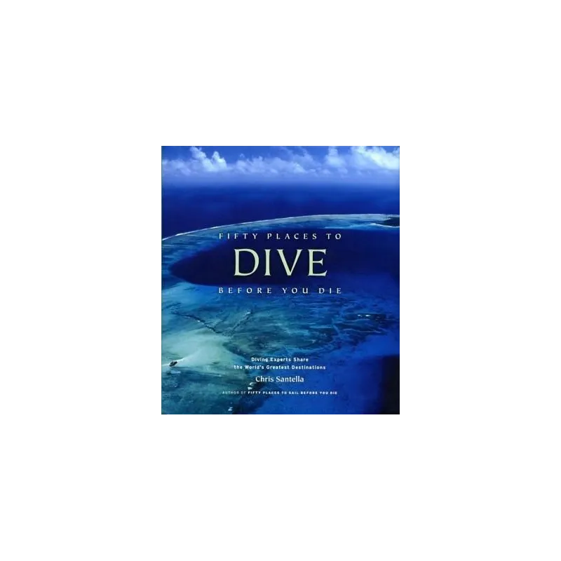 FIFTY PLACES TO DIVE BEFORE YOU DIE: DIVING EXPERTS SHARE THE WORLD'S GREATEST DESTINATIONS FIFTY PLACES TO DIVE BEFORE YOU DIE: DIVING EXPERTS SHARE THE WORLD'S GREATEST DESTINATIONS