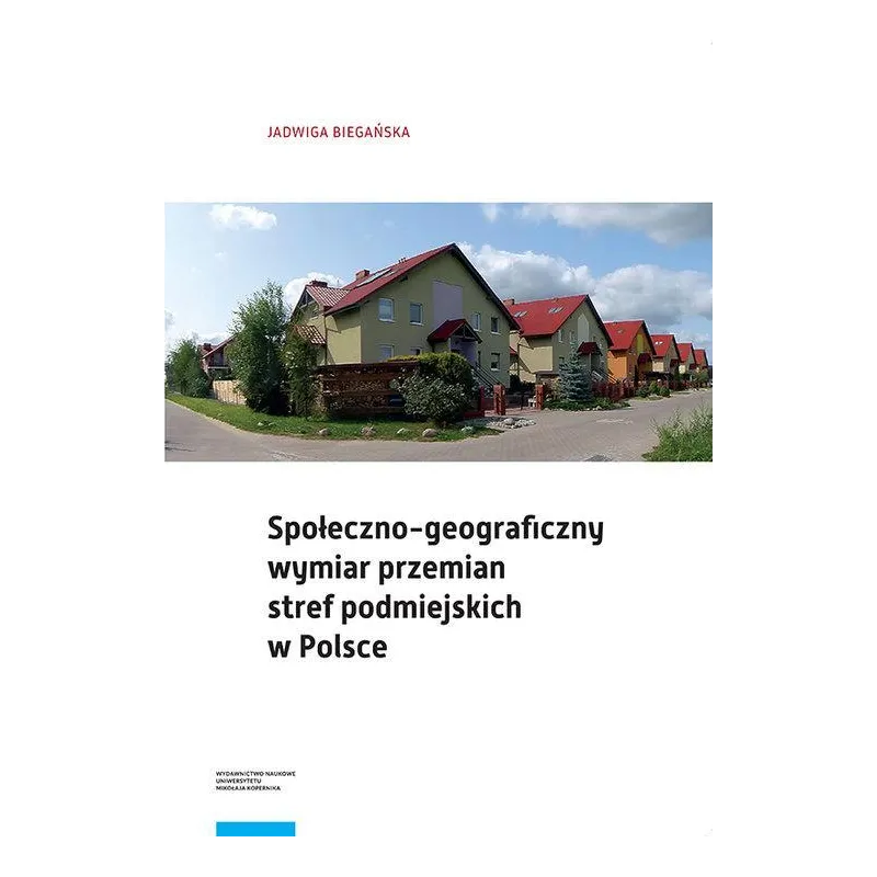 SPOŁECZNO-GEOGRAFICZNY WYMIAR PRZEMIAN STREF PODMIEJSKICH W POLSCE - Wydawnictwo Naukowe UMK