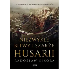 NIEZWYKŁE BITWY I SZARŻE HUSARII Radosław Sikora - Znak Horyzont
