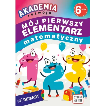 Akademia Rozwoju 6-Latka. Mój Pierwszy Elementarz Matematyczny Akademia Rozwoju 6-Latka. Mój Pierwszy Elementarz Matematyczny