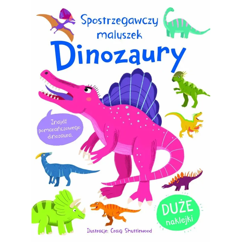 DINOZAURY. SPOSTRZEGAWCZY MALUSZEK. KSIĄŻECZKA Z NAKLEJKAMI Craig Shuttlewood