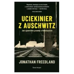 UCIEKINIER Z AUSCHWITZ. JAK UJAWNIONO PRAWDĘ O HOLOKAUŚCIE