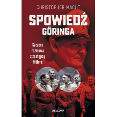 SPOWIEDŹ GÖRINGA. SZCZERA ROZMOWA Z ZASTĘPCĄ HITLERA