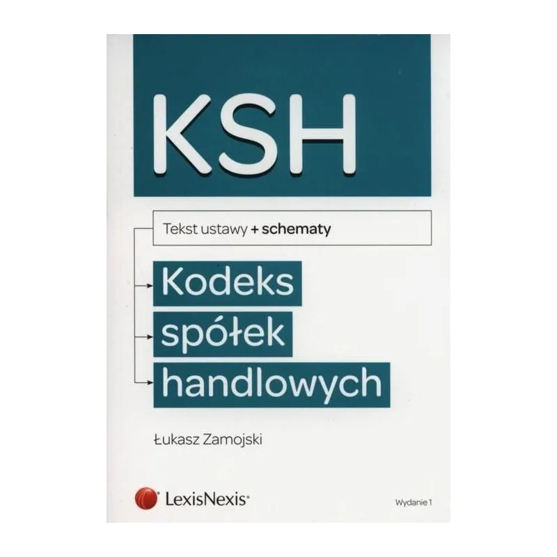 KODEKS SPÓŁEK HANDLOWYCH TEKST USTAW + SCHEMATY Łukasz Zamojski - LexisNexis