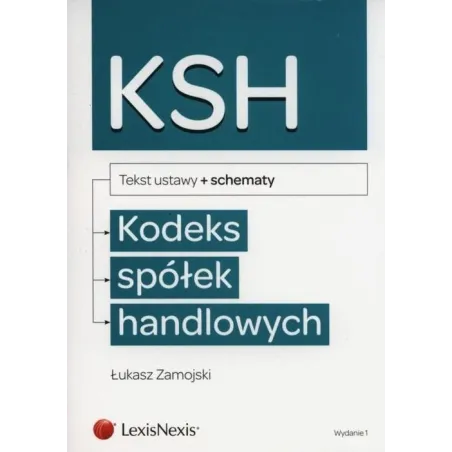 KODEKS SPÓŁEK HANDLOWYCH TEKST USTAW + SCHEMATY Łukasz Zamojski - LexisNexis