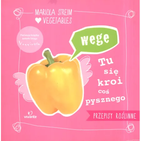WEGE. TU SIĘ KROI COŚ PYSZNEGO. PRZEPISY NA SMACZNE I SZYBKIE W WYKONANIU WEGAŃSKIE DANIA DLA CAŁEJ RODZINY - Vivante