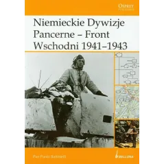 NIEMIECKIE DYWIZJE PANCERNE FRONT WSCHODNI 1941-1943 Pier Paolo Battistelli - Bellona