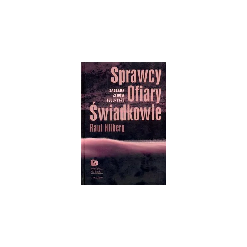 SPRAWCY OFIARY ŚWIADKOWIE ZAGŁADA ŻYDÓW 1933-1945 Hilberg Raul - Cyklady