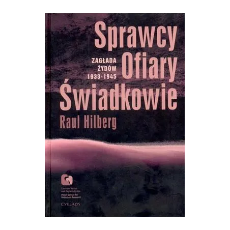 SPRAWCY OFIARY ŚWIADKOWIE ZAGŁADA ŻYDÓW 1933-1945 Hilberg Raul - Cyklady