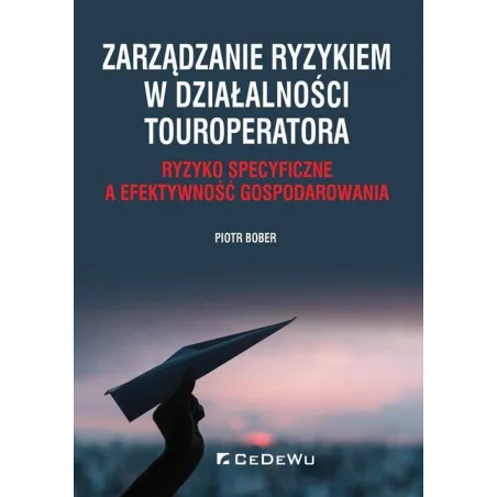 Zarządzanie Ryzykiem W Działalności Touroperatora. Ryzyko Specyficzne A Efektywność Gospodarowania Piotr Bober Zarządzanie Ryzykiem W Działalności Touroperatora. Ryzyko Specyficzne A Efektywność Gospodarowania Piotr Bober