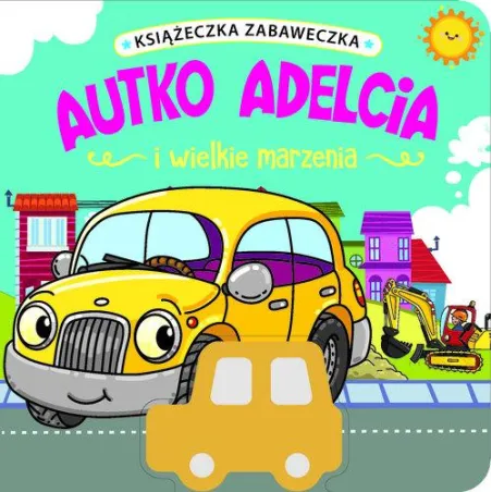 Książeczka Zabaweczka. Autko Adelcia I Wielkie Marzenia