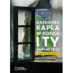 W KOŃCU TY ZAPŁACZESZ Z BAKU DO STÓP ARARATU Grzegorz Kapla - Burda Książki
