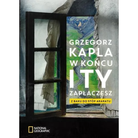 W KOŃCU TY ZAPŁACZESZ Z BAKU DO STÓP ARARATU Grzegorz Kapla - Burda Książki