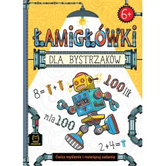 ŁAMIGŁÓWKI DLA BYSTRZAKÓW. ĆWICZ MYŚLENIE I ROZWIĄZUJ ZADANIA