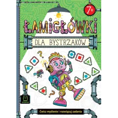 ŁAMIGŁÓWKI DLA BYSTRZAKÓW. ĆWICZ MYŚLENIE I ROZWIĄZUJ ZADANIA 7+