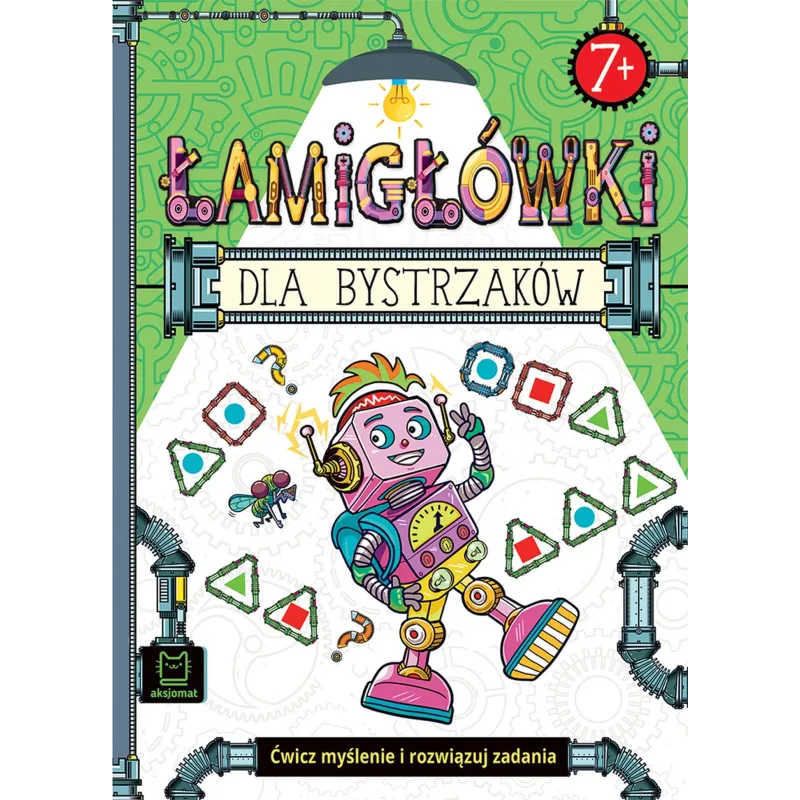 ŁAMIGŁÓWKI DLA BYSTRZAKÓW. ĆWICZ MYŚLENIE I ROZWIĄZUJ ZADANIA 7+