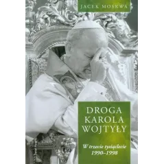 DROGA KAROLA WOJTYŁY W TRZECIE TYSIĄCLECIE 1990-1998 Jacek Moskwa - Świat Książki