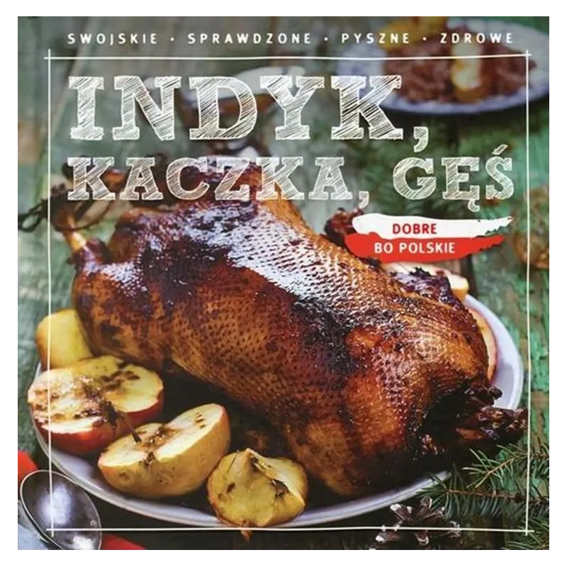 Dobre bo polskie. Indyk kaczka gęś Praca Zbiorowa