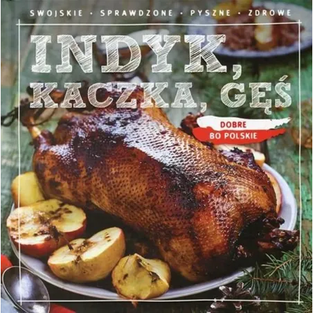 Dobre bo polskie. Indyk kaczka gęś Praca Zbiorowa