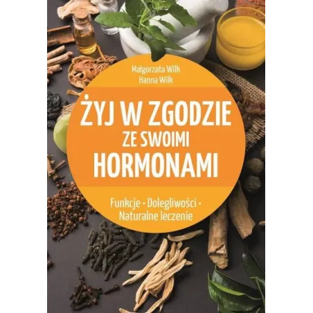 ŻYJ W ZGODZIE ZE SWOIMI HORMONAMI Hanna Wilk, Małgorzata Wilk - SBM
