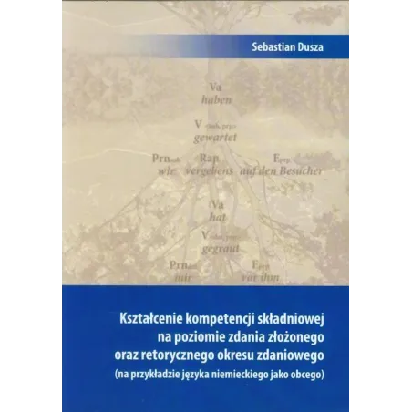 Kształcenie Kompetencji Składniowej Na Poziomie Zdania Złożonego Oraz Retorycznego Okresu Zdaniowego Sebastian Dusza