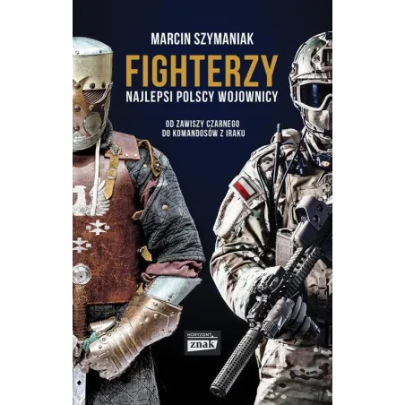 Fighterzy. Najlepsi Polscy Wojownicy Od Zawiszy Czarnego Do Komandosów Z Iraku