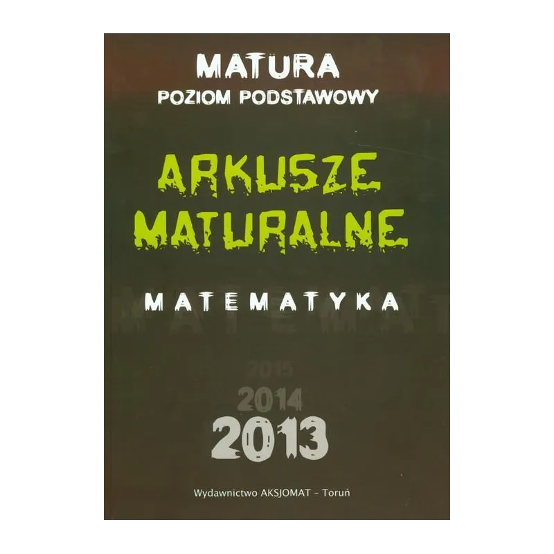 ARKUSZE MATURALNE Z MATEMATYKI DLA POZIOMU PODSTAWOWEGO 2013 - Aksjomat