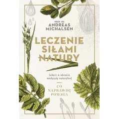 LECZENIE SIŁAMI NATURY LEKARZ W OBRONIE MEDYCYNA NATURALNEJ MICHALSEN ANDREAS