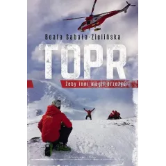 TOPR ŻEBY INNI MOGLI PRZEŻYĆ Beata Sabała-Zielińska - Prószyński