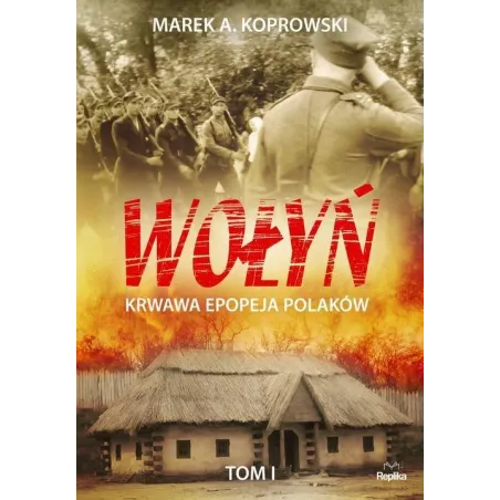 Wołyń 1 Krwawa Epopeja Polaków Marek A. Koprowski