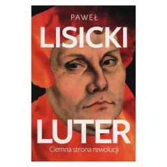 LUTER. CIEMNA STRONA REWOLUCJI Lisicki Paweł - Fronda