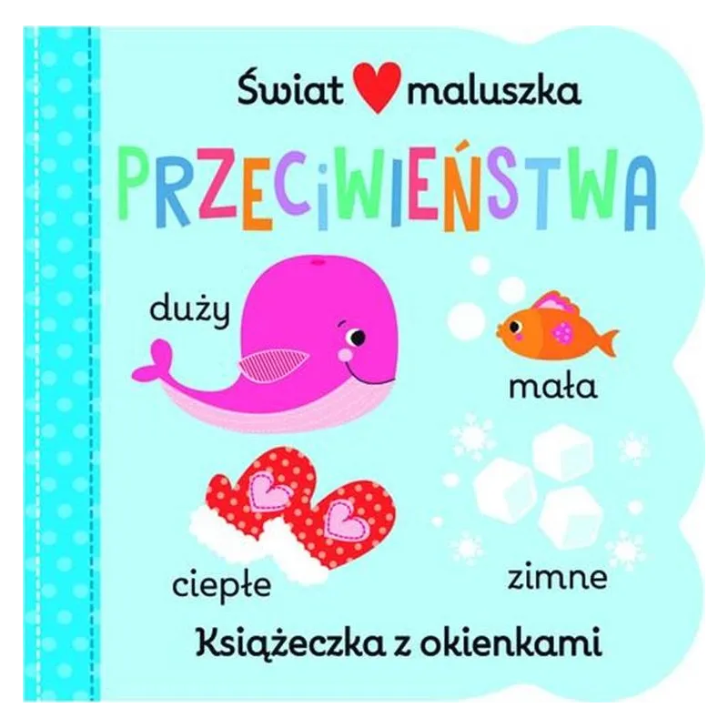 PRZECIWIEŃSTWA. ŚWIAT MALUSZKA. KSIĄŻECZKA Z OKIENKAMI