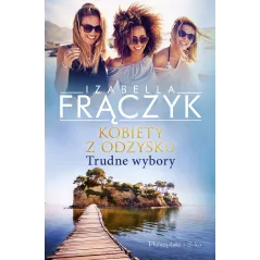 KOBIETY Z ODZYSKU TRUDNE WYBORY Izabella Frączyk - Prószyński