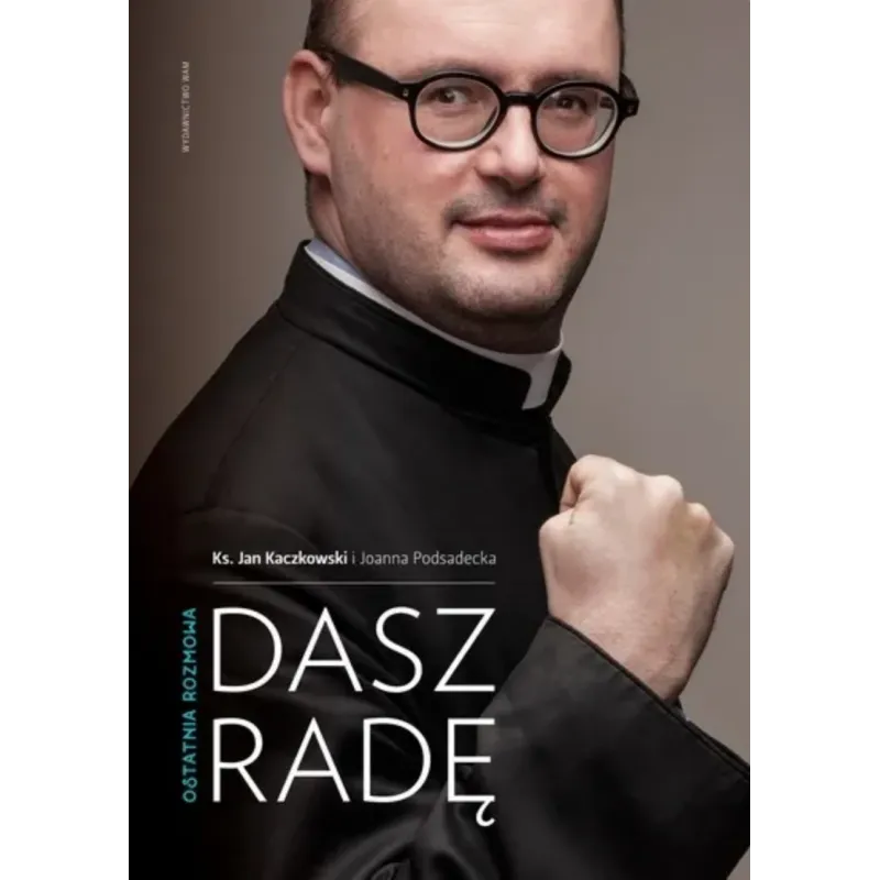 DASZ RADĘ. OSTATNIA ROZMOWA Jan Kaczkowski, Joanna Podsadecka DASZ RADĘ. OSTATNIA ROZMOWA Jan Kaczkowski, Joanna Podsadecka