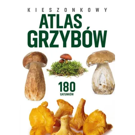 KIESZONKOWY ATLAS GRZYBÓW. 180 GATUNKÓW
