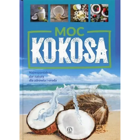 MOC KOKOSA NAJWSPANIALSZY DAR NATURY DLA ZDROWIA I URODY Justyna Kubiak - Dragon