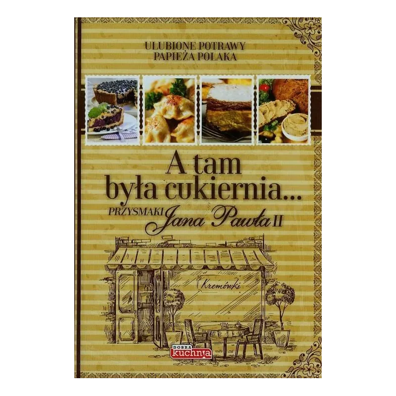 A TAM BYŁA CUKIERNIA PRZYSMAKI JANA PAWŁA II Katarzyna Zioła-Zemczak - Dragon