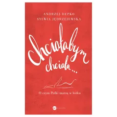 CHCIAŁABYM CHCIAŁA O CZYM POLKI MARZĄ W ŁÓŻKU Andrzej Depko - Wielka Litera