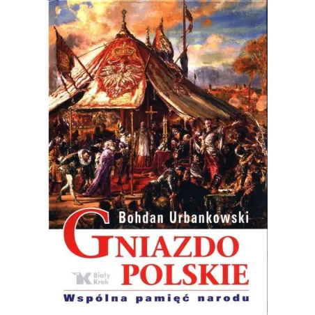GNIAZDO POLSKIE WSPÓLNA PAMIĘĆ NARODU Bohdan Urbankowski - Biały Kruk