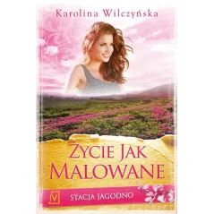 ŻYCIE JAK MALOWANE STACJA JAGODNO Karolina Wilczyńska - Czwarta Strona