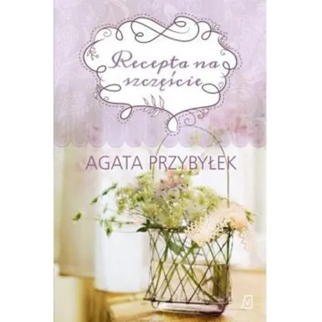 RECEPTA NA SZCZĘŚCIE Agata Przybyłek - Czwarta Strona
