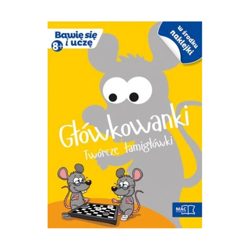 GŁÓWKOWANKI. TWÓRCZE ŁAMIGŁÓWKI. BAWIĘ SIĘ I UCZĘ 8+